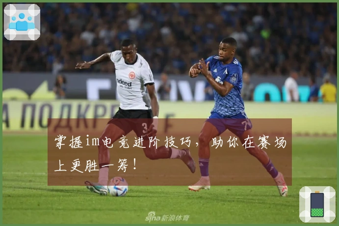 掌握im电竞进阶技巧，助你在赛场上更胜一筹！