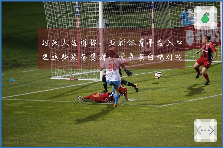 过来人告诉你，亚新体育平台入口里这些装备资源，没弄明白绝对吃亏！