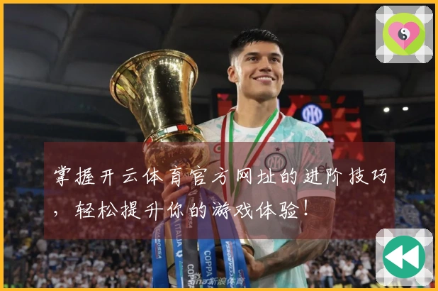 掌握开云体育官方网址的进阶技巧，轻松提升你的游戏体验！